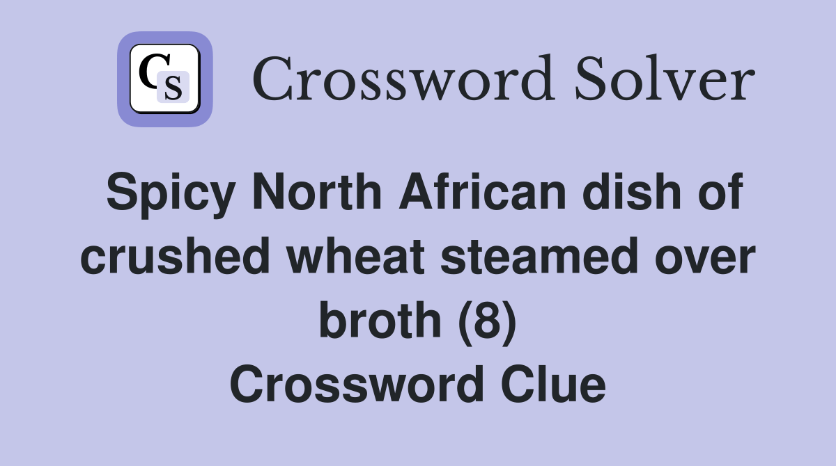 Spicy North African dish of crushed wheat steamed over broth (8